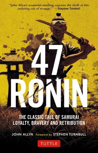 47 Ronin: The Classic Tale of Samurai Loyalty, Bravery and Retribution