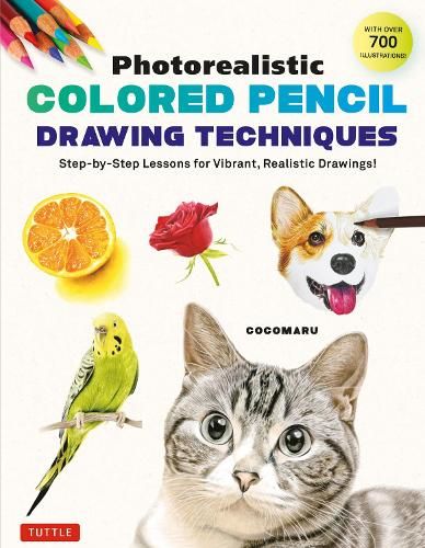 Photorealistic Colored Pencil Drawing Techniques: Step-by-Step Lessons for Vibrant, Realistic Drawings! (With Over 700 illustrations)