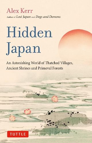 Hidden Japan: An Astonishing World of Thatched Villages, Ancient Shrines and Primeval Forests