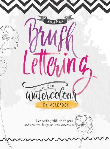 Brush Lettering and Watercolour: My Workbook: Nice Writing with Brush Pens and Creative Designing With Watercolour Paints