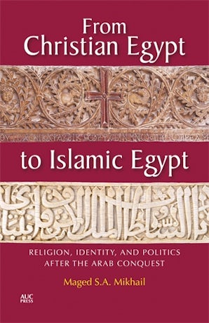 From Christian Egypt to Islamic Egypt: Religion, Identity, and Politics After the Arab Conquest