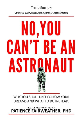 No, You Can't be an Astronaut: Why you shouldn't follow your dreams and what to do instead