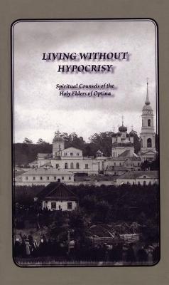 Living Without Hypocrisy: Spiritual Counsels of the Holy Elders of