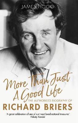 More Than Just A Good Life: The Authorised Biography of Richard Briers