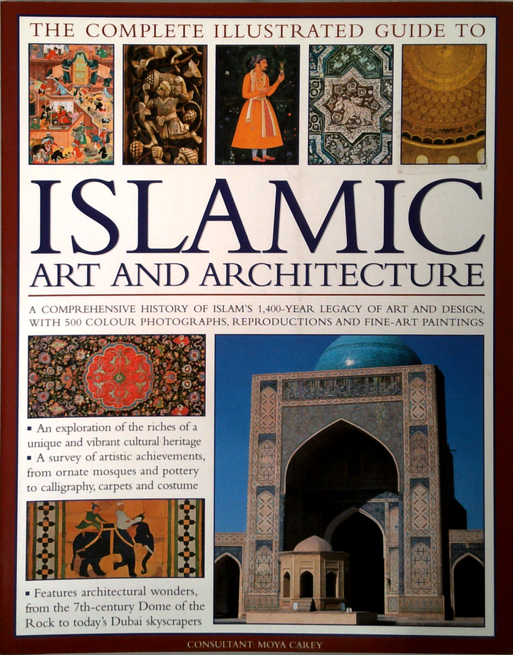 The Complete Illustrated Guide to Islamic Art and Architecture
