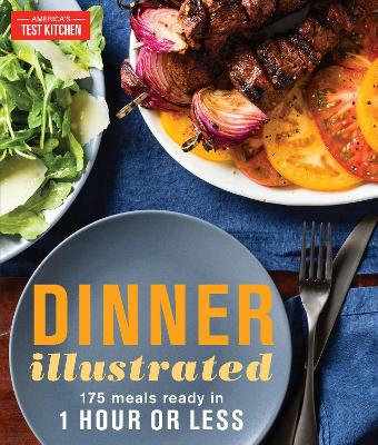 Dinner Illustrated: 175 Complete Meals That Go from Prep to Table in 1 Hour or Less with More than