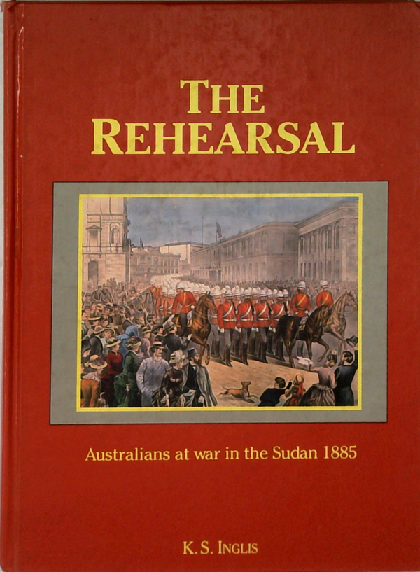 The Rehearsal: Australians At War In The Sudan 1885