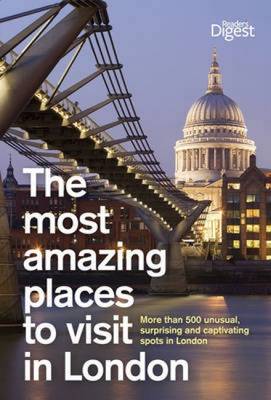 The Most Amazing Places to Visit in London: More Than 400 Unusual,