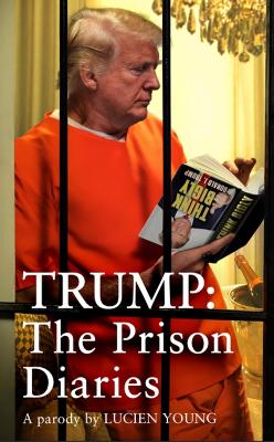 Trump: The Prison Diaries: MAKE PRISON GREAT AGAIN with the funniest