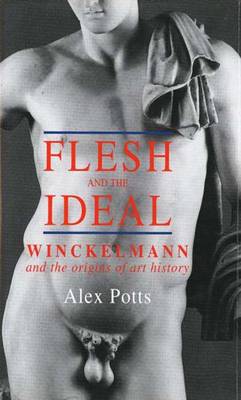 Flesh and the Ideal: Winckelmann and the Origins of Art History
