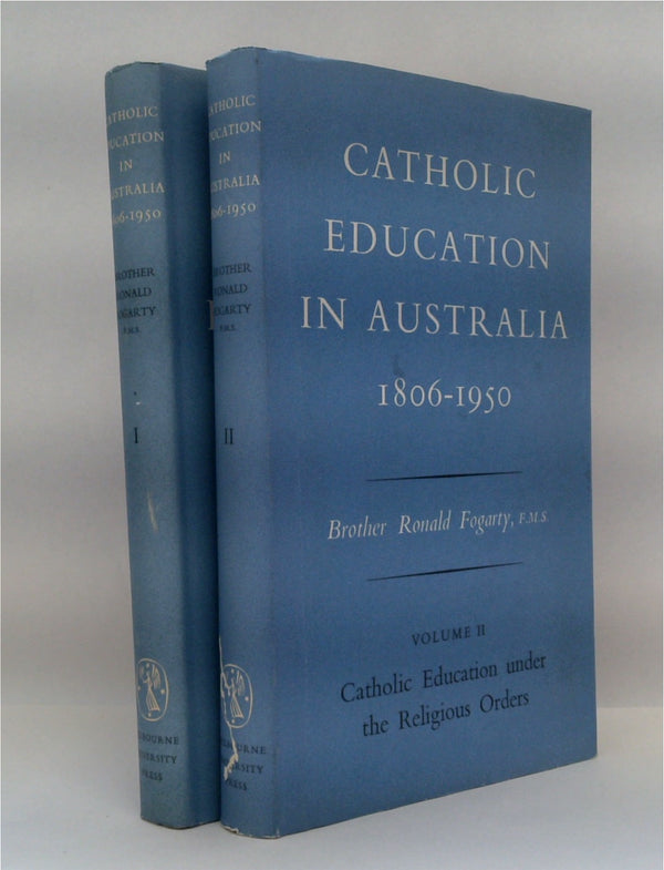 Catholic Education In Australia 1806-1950. Volume I: Catholic Schools & The Denominational System: Volume II: Catholic Education Under The Religious Orders