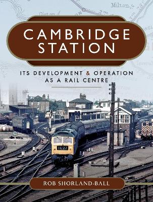 Cambridge Station: Its Development and Operation as a Rail Centre