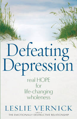 Defeating Depression: Real Hope for Life-changing Wholeness