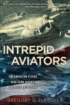 Intrepid Aviators: The American Flyers Who Sank Japan's Greatest