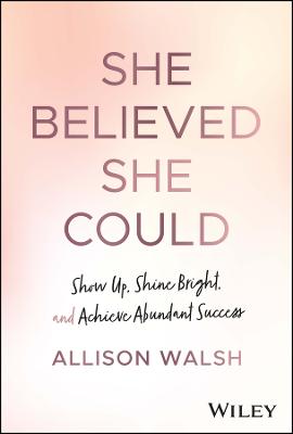 She Believed She Could: Show Up, Shine Bright, and Achieve Abundant