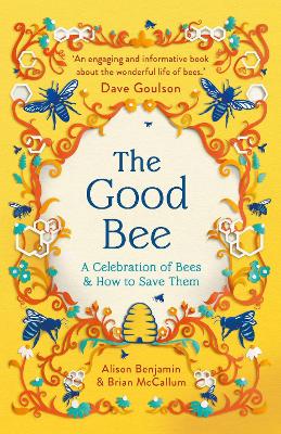 The Good Bee: A Celebration of Bees - And How to Save Them