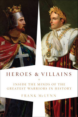 Heroes and Villains: Inside the Minds of the Greatest Warriors in History