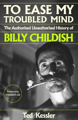 To Ease My Troubled Mind: The Authorised Unauthorised History of Billy Childish