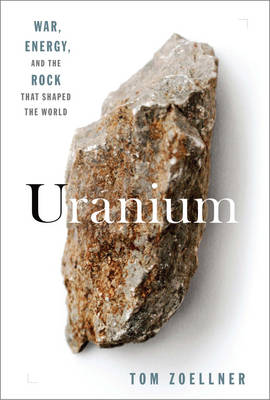 Uranium: War, Energy, and the Rock That Shaped the World