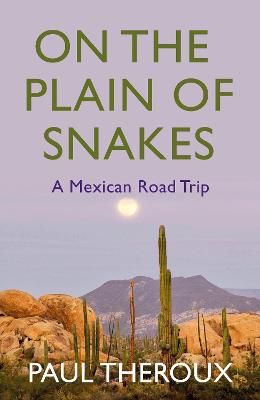 On the Plain of Snakes: A Mexican Road Trip