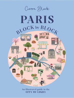 Paris, Block by Block: An Illustrated Guide to the Best of France's