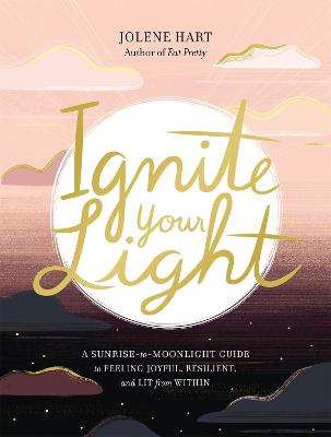 Ignite Your Light: A Sunrise-to-Moonlight Guide to Feeling Joyful,