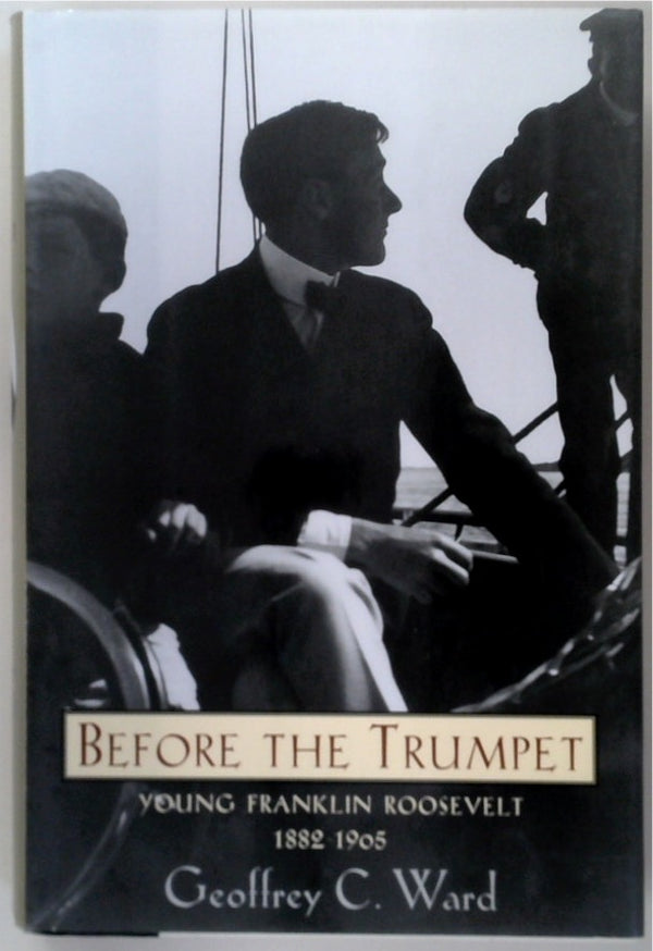 Before the Trumpet: Young Franklin Roosevelt, 1882-1905