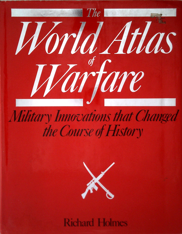 The World Atlas Of Warfare: Military Innovations That Changed The Course Of History