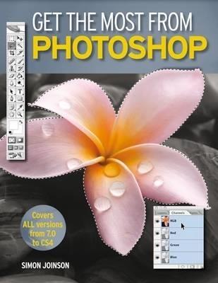 Get the Most from Photoshop: Improve Your Photos and Produce Amazing