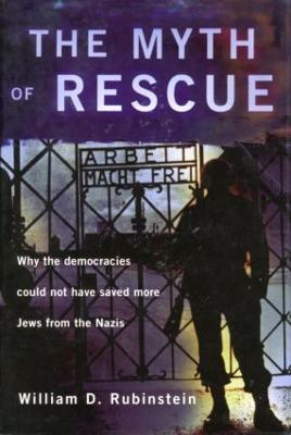 The Myth of Rescue: Why the Democracies Could Not Have Saved More Jews