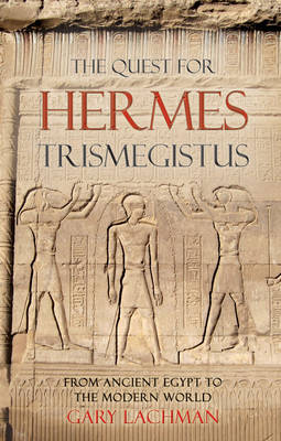 The Quest For Hermes Trismegistus: From Ancient Egypt to the Modern