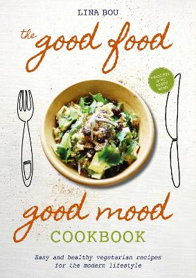 The Good Food Good Mood Cookbook: Easy and healthy vegetarian recipes