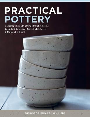Practical Pottery: A Complete Guide to Getting Started in Making