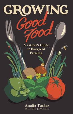 Growing Good Food: A Citizen's Guide to Backyard Farming