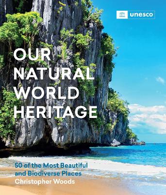 Our Natural World Heritage: 50 of the Most Beautiful and Biodiverse