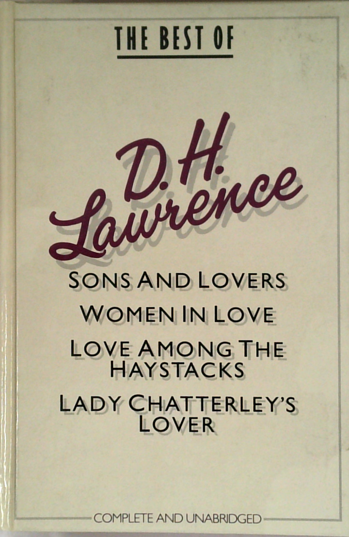 The Best Of D.H. Lawrence: Sons And Lovers; Women In Love; Love Among The Haystacks; Lady Chatterley's Lover