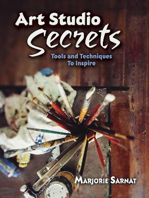 Art Studio Secrets: Tools and Techniques to Inspire: Tools and