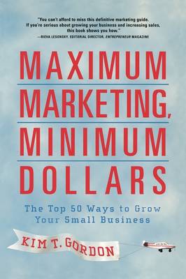 Maximum Marketing, Minimum Dollars: The Top 50 Ways to Grow Your Small