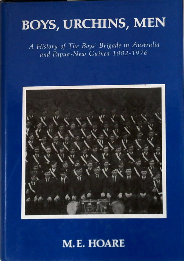 Boys, Urchins, Men: A History Of The Boys' Brigade In Australia And Papua-New Guinea 1882-1976