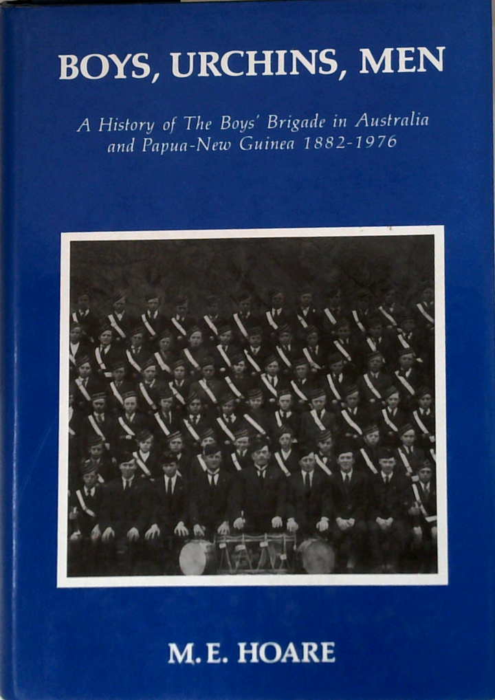 Boys, Urchins, Men: A History Of The Boys' Brigade In Australia And Papua-New Guinea 1882-1976