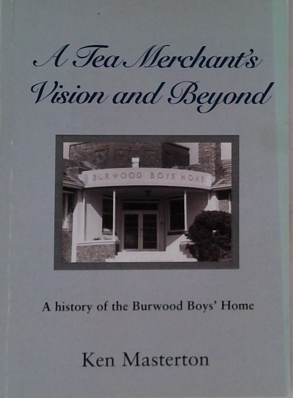 A Tea Merchant's Vision And Beyond: A History Of The Burwood Boys' Home