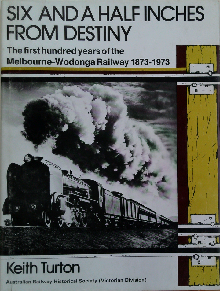 Six And A Half Inches From Destiny: The First Hundred Years Of The Melbourne-Wodonga Railway 1873-1973