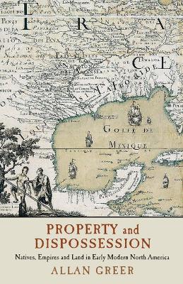 Property and Dispossession: Natives, Empires and Land in Early Modern