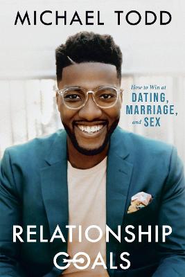 Relationship Goals: How to Win at Dating, Marriage, and Sex