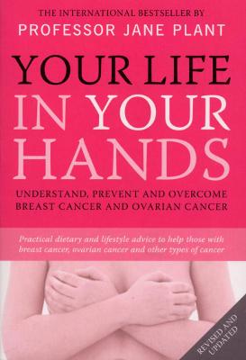Your Life In Your Hands: Understand, Prevent and Overcome Breast