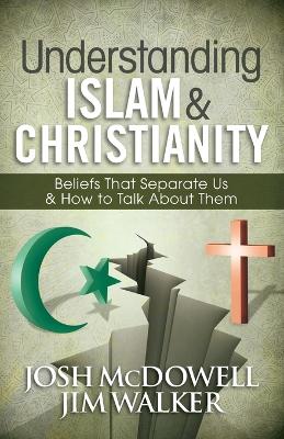 Understanding Islam and Christianity: Beliefs That Separate Us and How