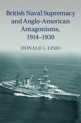 British Naval Supremacy and Anglo-American Antagonisms, 1914-1930