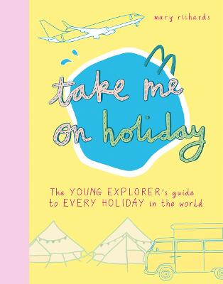 Take Me On Holiday: The Young Explorer's Guide to Every Holiday in the