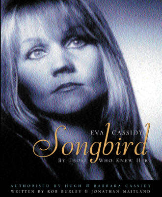 Eva Cassidy: Songbird - By Those Who Knew Her Authorised by Hugh and