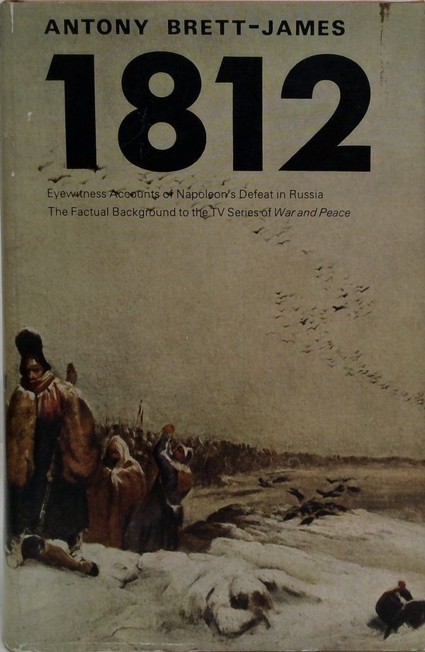 1812: Eyewitness Accounts Of Napoleon's Defeat In Russia; The Factual Background To The Tv Series Of War And Peace